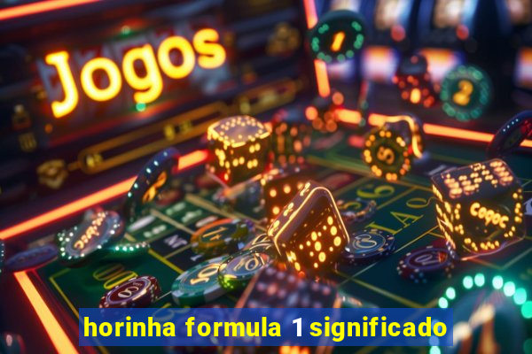 horinha formula 1 significado